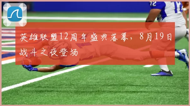 英雄联盟12周年盛典落幕，8月19日战斗之夜登场