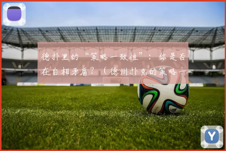 德扑里的“策略一致性”：你是否在自相矛盾？（德州扑克的策略一致性：你是否前后矛盾？）