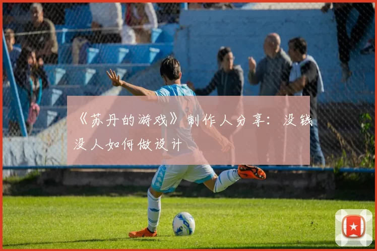 《苏丹的游戏》制作人分享：没钱没人如何做设计