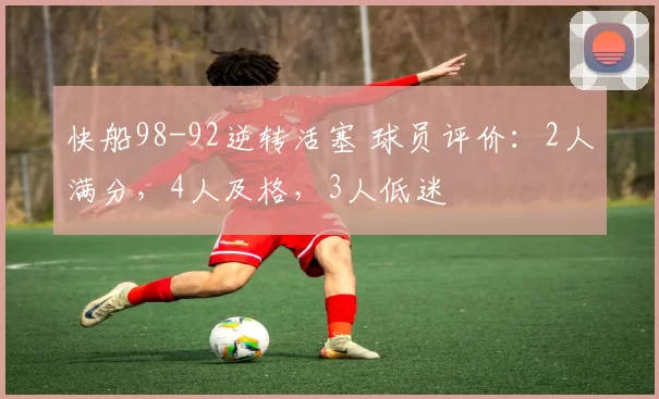 快船98-92逆转活塞 球员评价：2人满分，4人及格，3人低迷