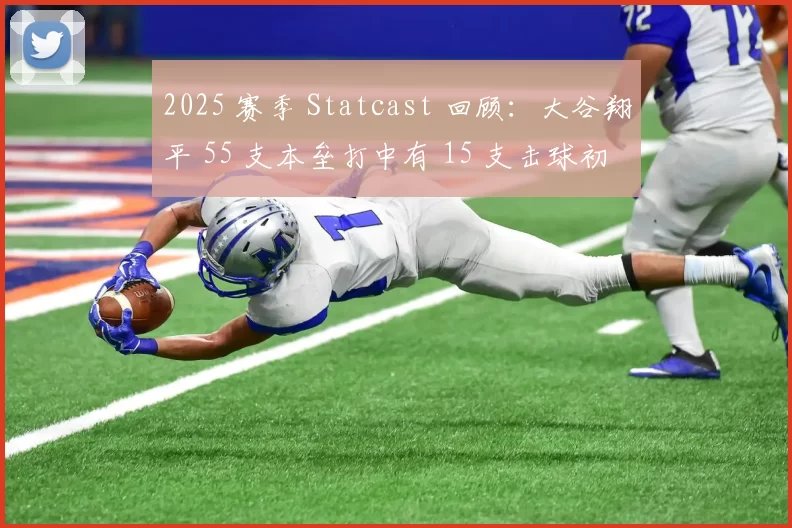 2025 赛季 Statcast 回顾：大谷翔平 55 支本垒打中有 15 支击球初速超过 115 英里／小时