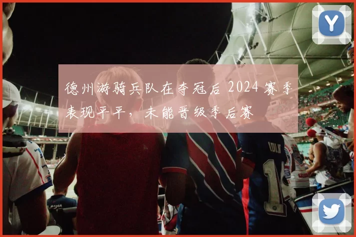 德州游骑兵队在夺冠后 2024 赛季表现平平，未能晋级季后赛