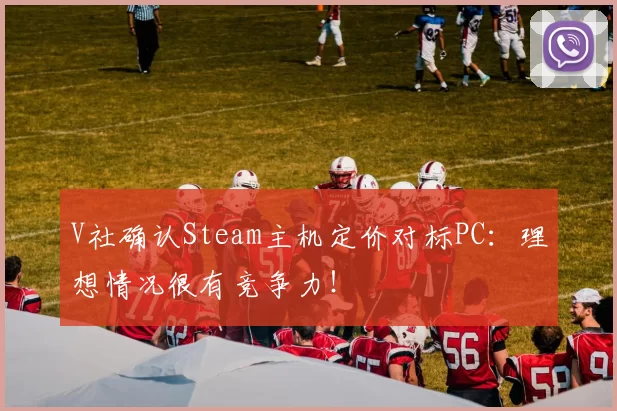 V社确认Steam主机定价对标PC：理想情况很有竞争力！