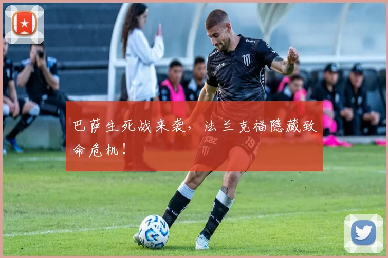 巴萨生死战来袭，法兰克福隐藏致命危机！