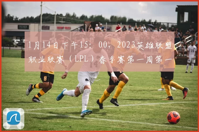 1月14日下午15：00，2023英雄联盟职业联赛（LPL）春季赛第一周第一天的比赛即将到来