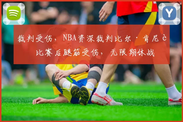 裁判受伤，NBA资深裁判比尔·肯尼迪比赛后腿筋受伤，无限期休战