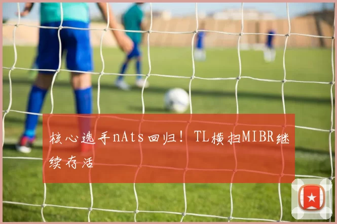 核心选手nAts回归！TL横扫MIBR继续存活