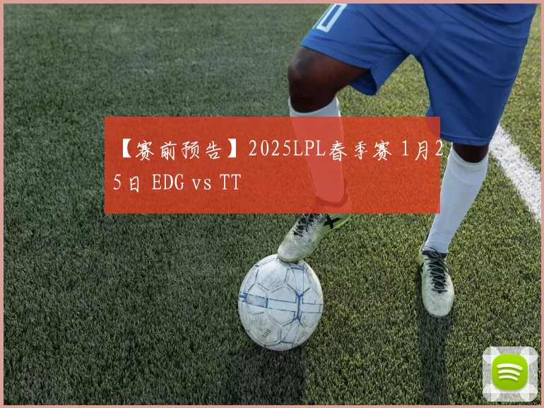 【赛前预告】2025LPL春季赛 1月25日 EDG vs TT