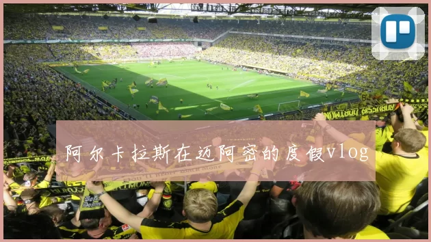 阿尔卡拉斯在迈阿密的度假vlog